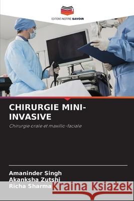CHIRURGIE MINI-INVASIVE Singh, Amaninder, Zutshi, Akanksha, Sharma, Richa 9786202325264 Editions Notre Savoir - książka