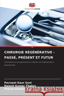 CHIRURGIE RÉGÉNÉRATIVE - PASSÉ, PRÉSENT ET FUTUR Soni, Pavneet Kaur, Thakur, Rajesh Kumar, Kataria, Prerna 9786209212697 Editions Notre Savoir - książka