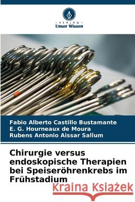 Chirurgie versus endoskopische Therapien bei Speiseröhrenkrebs im Frühstadium Castillo Bustamante, Fabio Alberto, Hourneaux de Moura, E. G., Aissar Sallum, Rubens Antonio 9786208691530 Verlag Unser Wissen - książka