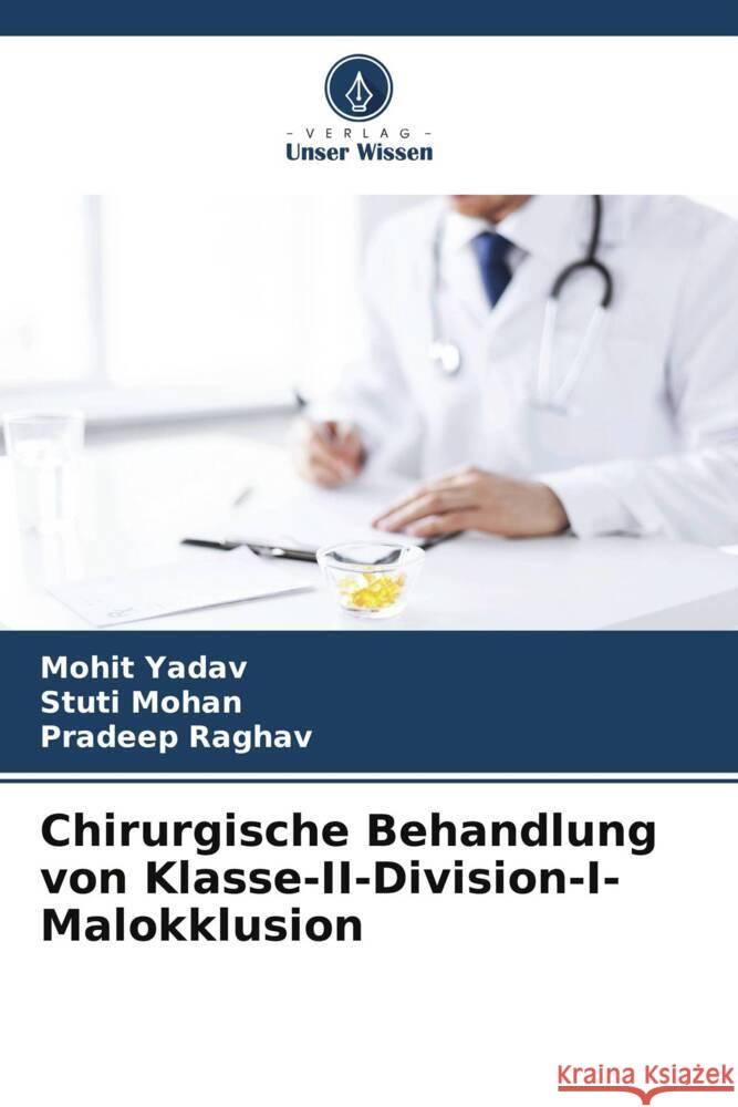 Chirurgische Behandlung von Klasse-II-Division-I-Malokklusion Yadav, Mohit, Mohan, Stuti, Raghav, Pradeep 9786204821542 Verlag Unser Wissen - książka