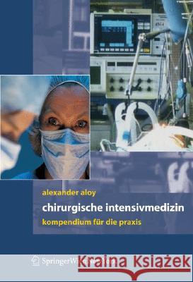 Chirurgische Intensivmedizin: Kompendium Für Die Praxis Aloy, Alexander 9783211296790 Springer, Berlin - książka