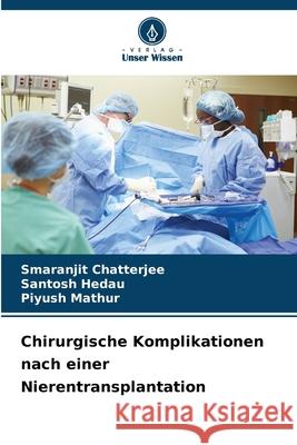 Chirurgische Komplikationen nach einer Nierentransplantation Chatterjee, SMARANJIT, Hedau, Santosh, Mathur, Piyush 9786200827562 Verlag Unser Wissen - książka