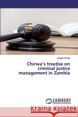 Chirwa's treatise on criminal justice management in Zambia Chirwa, Joseph 9786200539632 LAP Lambert Academic Publishing - książka