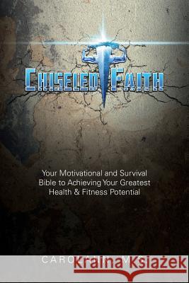 Chiseled Faith: Your Motivational and Survival Bible to Achieving Your Greatest Health & Fitness Potential M S Carolann 9781973602859 WestBow Press - książka