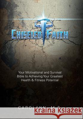 Chiseled Faith: Your Motivational and Survival Bible to Achieving Your Greatest Health & Fitness Potential M S Carolann 9781973602866 WestBow Press - książka