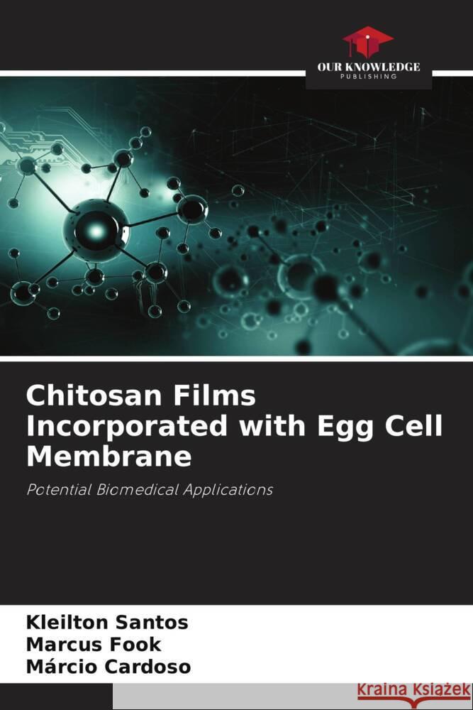 Chitosan Films Incorporated with Egg Cell Membrane Kleilton Santos Marcus Fook M?rcio Cardoso 9786207298303 Our Knowledge Publishing - książka