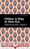 Chitra: A Play in One Act Rabindranath Tagore Mint Editions 9781513215938 Mint Editions