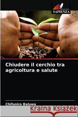 Chiudere il cerchio tra agricoltura e salute Chifuniro Baluwa 9786204037943 Edizioni Sapienza - książka