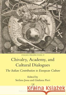 Chivalry, Academy, and Cultural Dialogues: The Italian Contribution to European Culture Stefano Jossa Giuliana Pieri 9781781884584 Legenda - książka