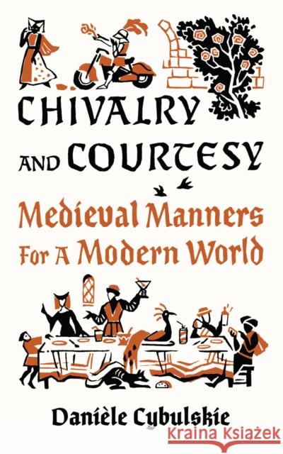 Chivalry and Courtesy: Medieval Manners for Modern Life Dani?le Cybulskie 9780789214690 Abbeville Press Inc.,U.S. - książka