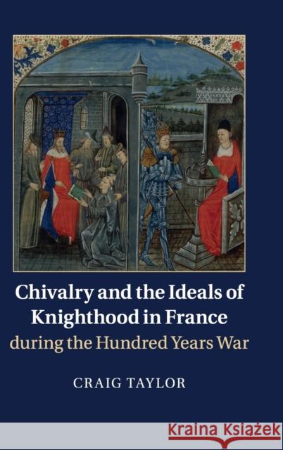 Chivalry and the Ideals of Knighthood in France During the Hundred Years War Taylor, Craig 9781107042216 CAMBRIDGE UNIVERSITY PRESS - książka