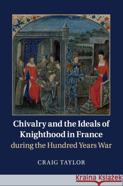 Chivalry and the Ideals of Knighthood in France During the Hundred Years War Craig Taylor 9781316631126 Cambridge University Press - książka