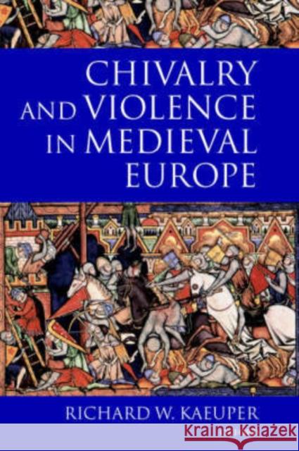 Chivalry and Violence in Medieval Europe Richard , W Kaeuper 9780199244584  - książka