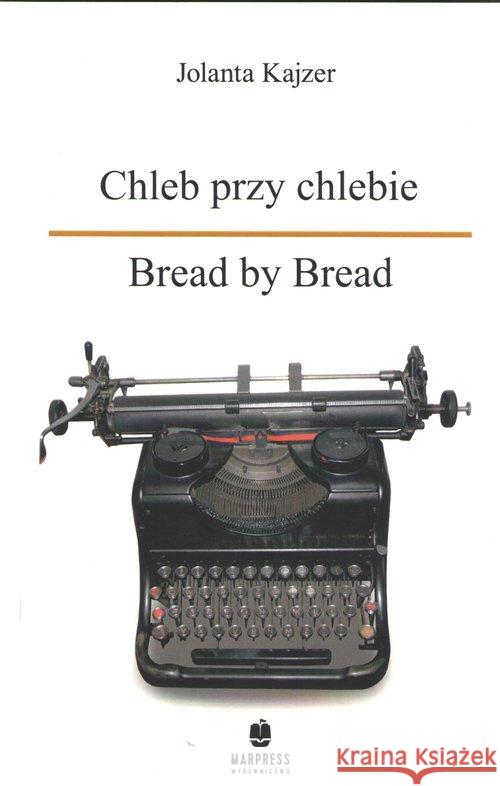 Chleb przy chlebie. Bread by Bread Kajzer Jolanta 9788375281903 Marpress - książka