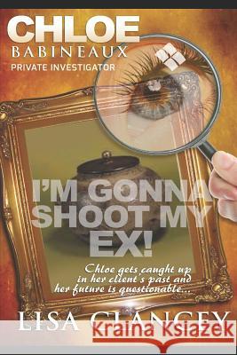 Chloe Babineaux: Private Investigator: Can I Shoot My Ex! Lisa Clancey 9781799044581 Independently Published - książka