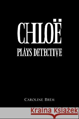 Chloe Plays Detective Caroline Brem 9781453527269 Xlibris - książka