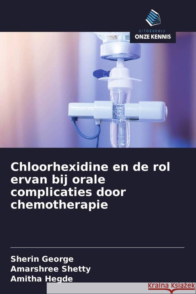 Chloorhexidine en de rol ervan bij orale complicaties door chemotherapie George, Sherin, Shetty, Amarshree, Hegde, Amitha 9786208318161 Uitgeverij Onze Kennis - książka