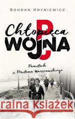 Chłopięca wojna. Pamiętnik z Powstania.. Bohdan Hryniewicz 9788311174573 Bellona - książka