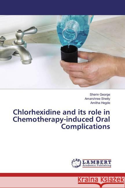 Chlorhexidine and its role in Chemotherapy-induced Oral Complications George, Sherin; Shetty, Amarshree; Hegde, Amitha 9783659850097 LAP Lambert Academic Publishing - książka