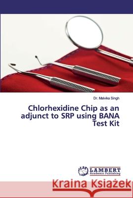 Chlorhexidine Chip as an adjunct to SRP using BANA Test Kit Singh, Dr. Malvika 9786200220431 LAP Lambert Academic Publishing - książka