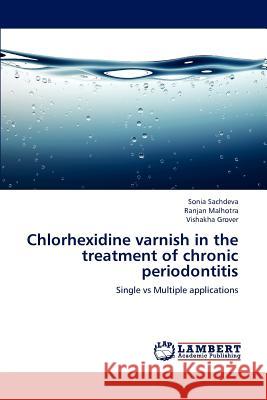 Chlorhexidine varnish in the treatment of chronic periodontitis Sachdeva, Sonia 9783659163609 LAP Lambert Academic Publishing - książka