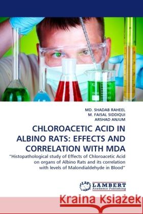 Chloroacetic Acid in Albino Rats: Effects and Correlation with Mda Shadab Raheel, MD, M Faisal Siddiqui, Arshad Anjum 9783844394276 LAP Lambert Academic Publishing - książka