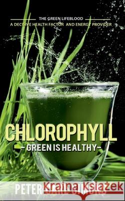 Chlorophyll - Green is Healthy: The green lifeblood - a decisive health factor and energy provider Peter Carl Simons 9783751924085 Books on Demand - książka