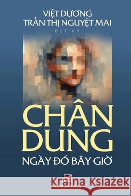 Ch�n Dung Ng�y Đ� B�y Giờ (soft - color) Nguyet Mai Tran Thi, Viet Duong 9798330213177 Nhan Anh Publisher - książka