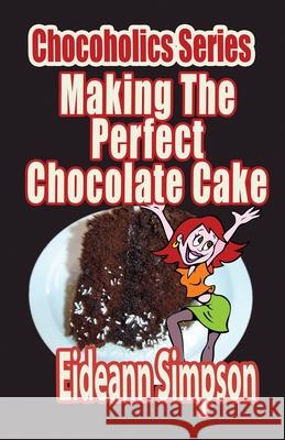 Chocoholics Series - Making The Perfect Chocolate Cake Simpson, Eideann 9781499774719 Createspace - książka