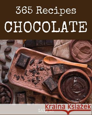 Chocolate 365: Enjoy 365 Days with Amazing Chocolate Recipes in Your Own Chocolate Cookbook! [book 1] Lily Li 9781731320919 Independently Published - książka