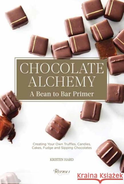 Chocolate Alchemy: A Bean-To-Bar Primer Kristen Hard Bill Addison 9780789336910 Rizzoli International Publications - książka