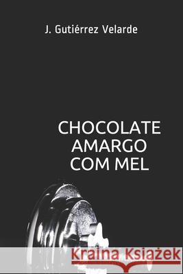 Chocolate Amargo com Mel Velarde, Jesús Gutiérrez 9781520632438 Independently Published - książka