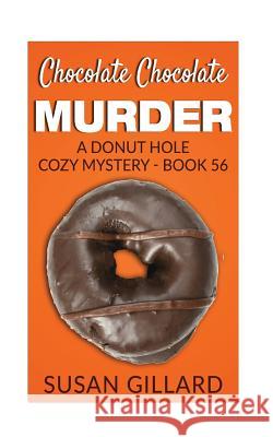 Chocolate Chocolate Murder: A Donut Hole Cozy Mystery - Book 56 Susan Gillard 9781974199051 Createspace Independent Publishing Platform - książka