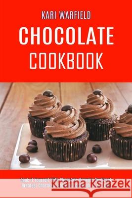 Chocolate Cookbook: Cook It Yourself With Chocolate Brownie Cookbook (Greatest Chocolate Brownie Cookbook of All Time) Kari Warfield 9781990169267 Alex Howard - książka