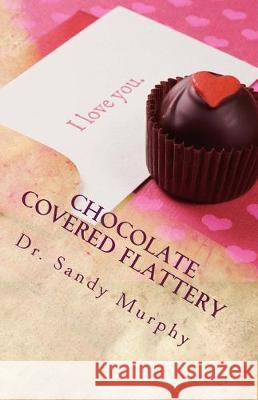 Chocolate COVERED Flattery: Seductive Dainties From Soothing Anointed-Tongues Sandy D. Murphy 9781985396050 Createspace Independent Publishing Platform - książka