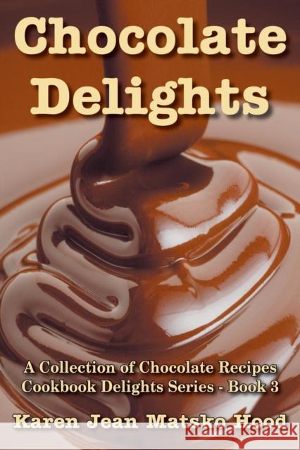 Chocolate Delights Cookbook, Volume I Karen Jean Matsko Hood 9781596491212 Whispering Pine Press International, Inc. - książka