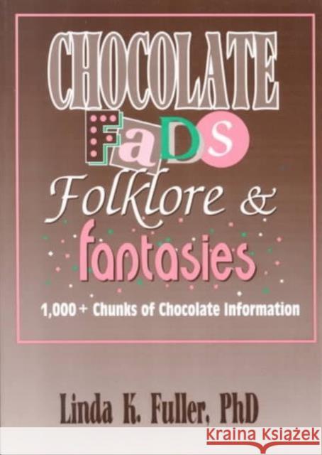 Chocolate Fads, Folklore & Fantasies: 1,000+ Chunks of Chocolate Information Linda K. Fuller 9781560230274 Haworth Press - książka