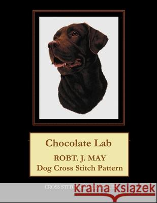 Chocolate Lab: Robt. J. May dog cross stitch pattern George, Kathleen 9781548761431 Createspace Independent Publishing Platform - książka