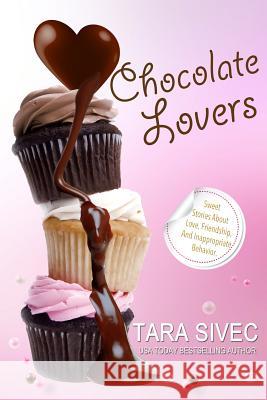 Chocolate Lovers: Sweet Stories About Love, Friendship, and Inappropriate Behavior Sivec, Tara 9781490436586 Createspace Independent Publishing Platform - książka