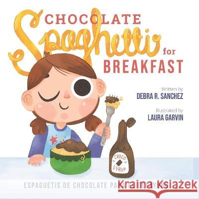 Chocolate Spaghetti for Breakfast: Espaguetis de chocolate para el desayuno Laura Garvin Debra R. Sanchez 9781948894173 Tree Shadow Press - książka