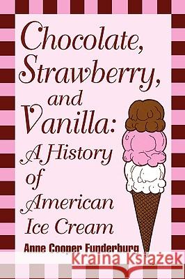 Chocolate, Strawberry, and Vanilla: A History Of American Ice Cream Funderburg, Anne Cooper 9780879726928 Bowling Green University Popular Press - książka