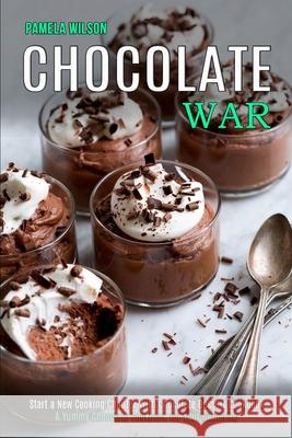 Chocolate War: Start a New Cooking Chapter With Chocolate Dessert Cookbook (A Yummy Chocolate Cookbook for Your Gathering) Pamela Wilson 9781990169151 Alex Howard - książka