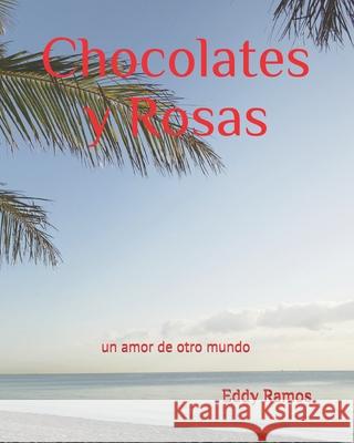 Chocolates y Rosas: Un amor de otro mundo... Eddy Ramos 9789801263104 Mippcl - książka