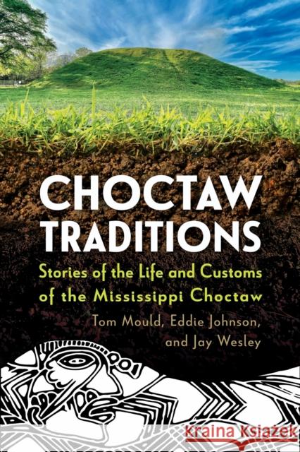 Choctaw Traditions: Stories of the Life and Customs of the Mississippi Choctaw Tom Mould Eddie Johnson Jay Wesley 9781496857200 University Press of Mississippi - książka