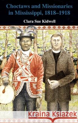 Choctaws and Missionaries in Mississippi, 1818-1918 Clara Sue Kidwell 9780806129143 University of Oklahoma Press - książka