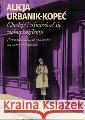 Chodzić i uśmiechać się wolno każdemu Alicja Urbanik-Kopeć 9788366586697 Wydawnictwo Krytyki Politycznej - książka