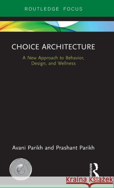 Choice Architecture: A New Approach to Behavior, Design, and Wellness Avani Parikh Prashant Parikh 9780815370512 Routledge - książka