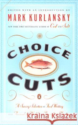Choice Cuts: A Savory Selection of Food Writing from Around the World and Throughout History Mark Kurlansky 9780142004937 Penguin Books - książka