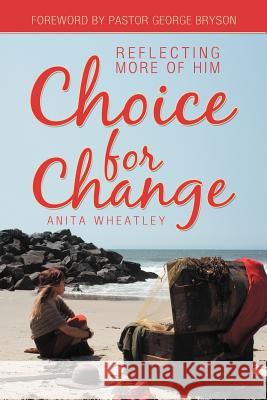 Choice for Change: Reflecting More of Him Wheatley, Anita 9781449761714 WestBow Press - książka