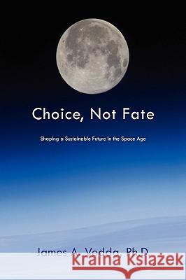 Choice, Not Fate: Shaping a Sustainable Future in the Space Age Vedda, James A. 9781450013482 Xlibris Corporation - książka